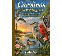 Carolinas Birder Watching Guide: Where to go, What to see, and how to spot more birds year round