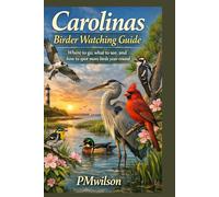 Carolinas Birder Watching Guide: Where to go, What to see, and how to spot more birds year round