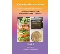 Caroline dans sa cuisine - Tome 4: Votre santé passe par l'assiette - LACTOFERMENTATION (Caroline dans sa cuisine - Collection Santé & Cuisine Holistique)