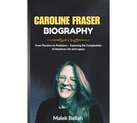 CAROLINE FRASER BIOGRAPHY: From Pioneers to Predators Exploring the Complexities of American Life and Legacy
