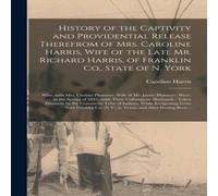 Caroline Harris History of the Captivity & Providential Release Therefrom of Caroline Harris Multicolor