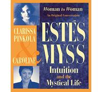 Caroline Myss - Intuition and the Mystical Life: Intuition, Power, and the Mystical Life