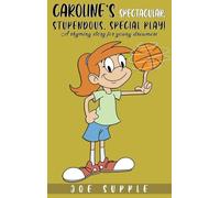 Caroline`s Spectacular, Stupendous, Special PlaY!: A rhyming story for young dreamers