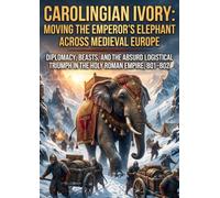 Carolingian Ivory: Moving the Emperor's Elephant Across Medieval Europe: Diplomacy, Beasts, and the Absurd Logistical Triumph in the Holy Roman Empire, 801-802