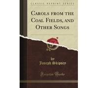 Carols from the Coal Fields, and Other Songs (Classic Reprint)