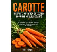 CAROTTE Bienfaits, Nutrition et Secrets Pour Une Meilleure Santé: Découvrez les bienfaits de la carotte, sa richesse en bêta-carotène, vitamines, antioxydants et ses effets sur la santé au quotidien.