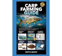 Carp Farming Guide: Subtitle: Step-by-Step Practical Guidance for Beginners with Advanced Insights for Experienced Keepers: Choosing Housing, Feed, ... for Maximum Profit and Reliable Income