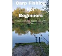 Carp Fishing For Beginners: A Beginner's Guide Easy Guide To Carp FISHING, TOOLS, STEPS, TECHNIQUES, TIPS AND MANY MORE,Fishing in the United Kingdom,