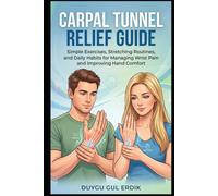 CARPAL TUNNEL RELIEF GUIDE: Simple Exercises, Stretching Routines, and Daily Habits for Managing Wrist Pain and Improving Hand Comfort