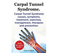 Carpal Tunnel Syndrome. Carpal Tunnel Syndrome causes, symptoms, treatment, exercises, management, therapies and prevention. Real Life Stories Inside!.