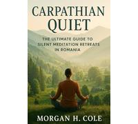 CARPATHIAN QUIET: The Ultimate Guide to Silent Meditation Retreats in Romania