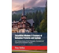 Carpathian Wisdom: A Treasury of Romanian Proverbs and Sayings: 200 Timeless Gems of Folk Philosophy, Translated and Explained for the Modern Reader (The World Wisdom Archive)