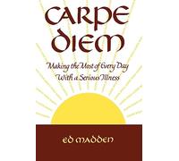 Carpe Diem: Enjoying Every Day with a Terminal Illness