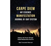 Carpe Diem: My Essence Manifestation Journal 81 Day System for Conscious Living: Embrace the Present Through Guided Manifestation Practices to Find ... and Learn Not to Believe Everything You Think