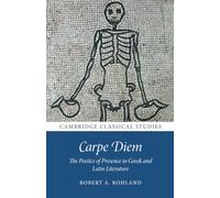 Carpe Diem: The Poetics of Presence in Gr nd Latin Literature (Cambridge Classical Studies)