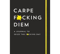 Carpe F*cking Diem Journal: Seize the F*cking Day
