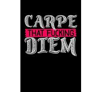 Carpe That Fucking Diem: A journal to inspire you to seize all the days