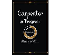 Carpenter in Progress loading Please Wait: Perfect notebook presents For Carpenter. Unique Birthday notebook gift for future Carpenter.