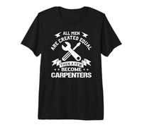 Carpenter Pride All Men Equal Quote Motivational Premium T-Shirt