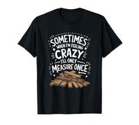 Carpenter, Sometimes When I'M Feeling Really Crazy T-Shirt