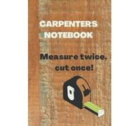 Carpenter's Notebook Measure twice, cut once!: Lined Notebook gift for the carpenter - him or her