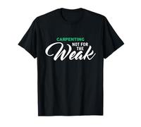 Carpenting Not for The Weak T-Shirt for Carpenters T-Shirt