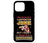 Carpentry Joke Didn´t Know If It Woodwork Funny Carpenter Case for iPhone 16 Pro Max