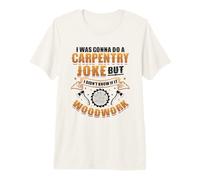 Carpentry Joke Didn´t Know If It Woodwork Funny Carpenter Premium T-Shirt