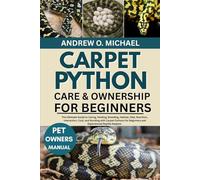 CARPET PYTHON CARE & OWNERSHIP FOR BEGINNERS: The Ultimate Guide to Caring, Feeding, Breeding, Habitat, Diet, Nutrition, Interaction, Cost, and ... for Beginners and Experienced Reptile Keepers