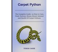 Carpet Python: The Complete Guide on How to Care, Feed, Nurture, House, Breed, Interact and Health Of Carpet Pythons