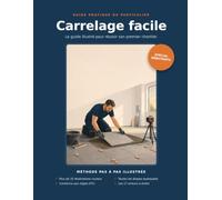 Carrelage facile: Le guide illustré pour réussir son premier chantier