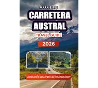 CARRETERA AUSTRAL GUIDA DI VIAGGIO 2026: Una guida completa per viaggi on the road del percorso selvaggio della Patagonia, con itinerari, trasporti ... alloggiare e consigli di viaggio essenziali.