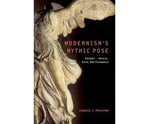Carrie J. Preston Modernism's Mythic Pose (Paperback)