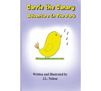 Carrie The Canary - Adventure in the Park: A Brave Little Bird’s Big Adventure Outside the Cage, 43 pages, 6x9 inches, ages 5-8, great for bedtime read or classroom Storytime!