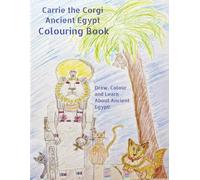 Carrie the Corgi Ancient Egypt Colouring Book: Draw, Colour and Learn About Ancient Egypt!
