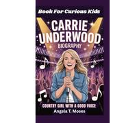 CARRIE UNDERWOOD BIOGRAPHY: Country Girl With A Good Voice (Book For Curious for kids)