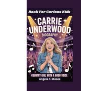 CARRIE UNDERWOOD BIOGRAPHY: Country Girl With A Good Voice (Book For Curious for kids)