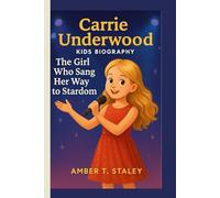 CARRIE UNDERWOOD KIDS BIOGRAPHY: The Girl Who Sang Her Way to Stardom