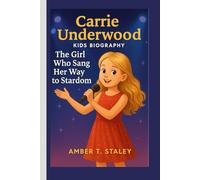 CARRIE UNDERWOOD KIDS BIOGRAPHY: The Girl Who Sang Her Way to Stardom