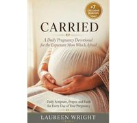 CARRIED: A Daily Pregnancy Devotional for the Expectant Mom Who Is Afraid: Daily Scripture, Prayer, and Faith for Every Day of Your Pregnancy