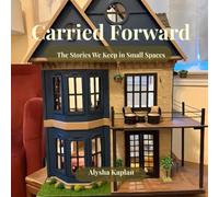 Carried Forward - The Stories We Keep in Small Spaces: A deeply personal exploration of memory, craft, and the meaning we carry through the spaces we create