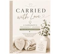 Carried With Love: A Surrogate's Pregnancy Journal For The Intended Parents