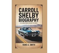 CARROLL SHELBY BIOGRAPHY: The Horsepower Behind The Badge