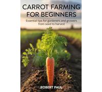 Carrot Farming for Beginners: Essential Tips for Gardeners and Growers from Seed to Harvest