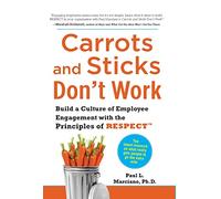 Carrots and Sticks Don't Work: Build a Culture of Employee Engagement with the Principles of RESPECT (BUSINESS SKILLS AND DEVELOPMENT)