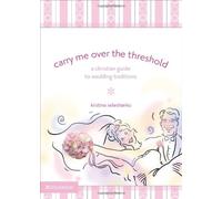 Carry Me Over the Threshold: A Christian Guide to Wedding Traditions