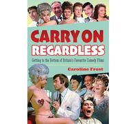 Carry On Regardless: Getting to the Bottom of Britain's Favourite Comedy Films.