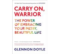 Carry On, Warrior: The Power of Embracing Your Messy, Beautiful Life
