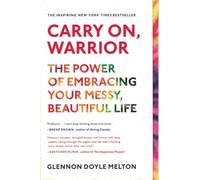 Carry On, Warrior: The Power of Embracing Your Messy, Beautiful Life