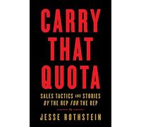 Carry That Quota: Sales Tactics and Stories By the Rep For the Rep